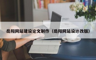 聊城岳阳网站建设论文制作（岳阳网站设计改版）