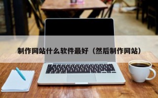 聊城制作网站什么软件最好（然后制作网站）