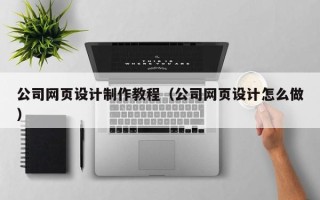 聊城公司网页设计制作教程（公司网页设计怎么做）
