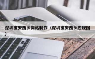 聊城深圳宝安西乡网站制作（深圳宝安西乡控规图）